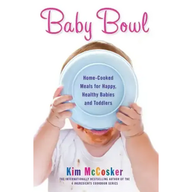 Baby Bowl: Home-Cooked Meals for Happy, Healthy Babies and Toddlers