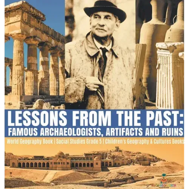 Lessons from the Past: Famous Archaeologists, Artifacts and Ruins World Geography Book Social Studies Grade 5 Children's Geography & Cultures Books