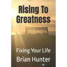 Rising To Greatness: Fixing Your Life