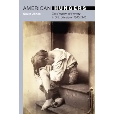 American Hungers: The Problem of Poverty in U.S. Literature, 1840-1945