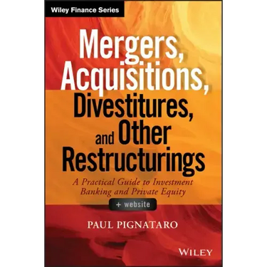 Mergers, Acquisitions, Divestitures, and Other Restructurings, + Website: A Practical Guide to Investment Banking and Private Equity