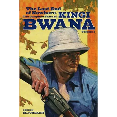The Lost End of Nowhere: The Complete Tales of Kingi Bwana, Volume 1