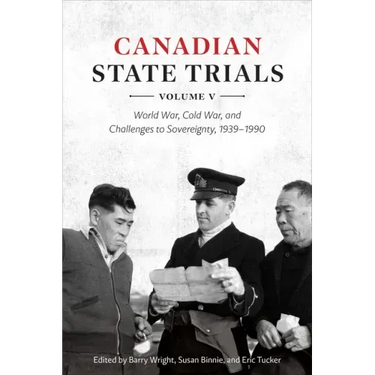Canadian State Trials, Volume V: World War, Cold War, and Challenges to Sovereignty, 1939-1990
