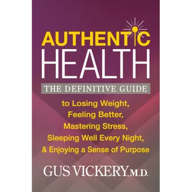 Authentic Health: The Definitive Guide to Losing Weight, Feeling Better, Mastering Stress, Sleeping Well Every Night, and Enjoying a Sense of Purpose