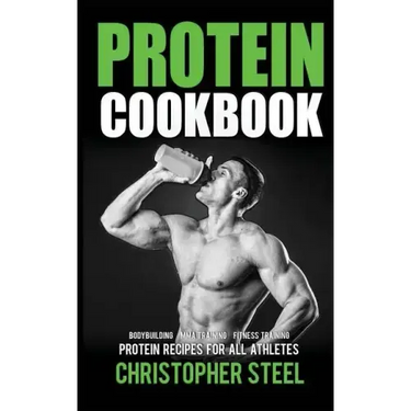 Protein Cookbook: Protein Recipes for all Athletes, Bodybuilding, MMA Training, Fitness Training