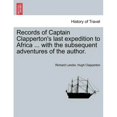Records of Captain Clapperton's last expedition to Africa ... with the subsequent adventures of the author.