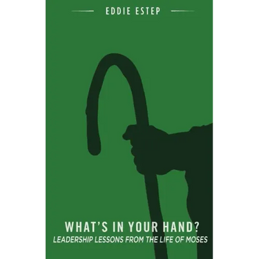 What's in Your Hand?: Leadership Lessons from the Life of Moses