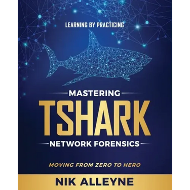 Learning by Practicing - Mastering TShark Network Forensics: Moving From Zero to Hero