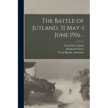 The Battle of Jutland, 31 May-1 June 1916 ..