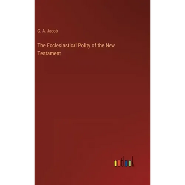 The Ecclesiastical Polity of the New Testament