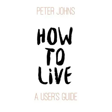 How To Live: A User's Guide