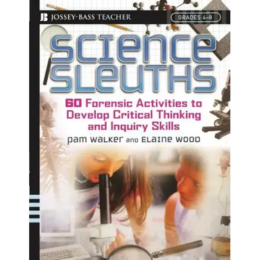 Science Sleuths: 60 Forensic Activities to Develop Critical Thinking and Inquiry Skills, Grades 4 - 8