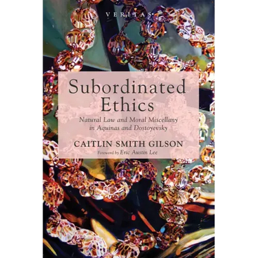 Subordinated Ethics: Natural Law and Moral Miscellany in Aquinas and Dostoyevsky