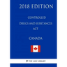 Controlled Drugs and Substances Act (Canada) - 2018 Edition