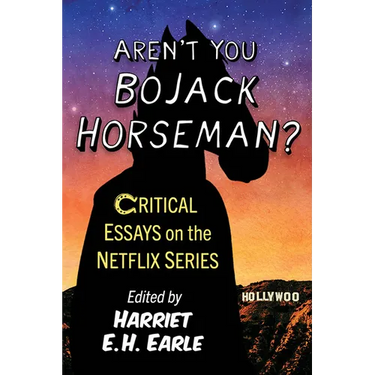 Aren't You Bojack Horseman?: Critical Essays on the Netflix Series