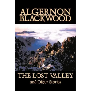 The Lost Valley and Other Stories by Algernon Blackwood, Fiction, Fantasy, Horror, Classics