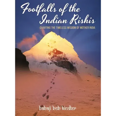 Footfalls of the Indian Rishis: Charting the Timeless Wisdom of Mother India