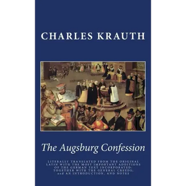 The Augsburg Confession: LITERALLY TRANSLATED FROM THE ORIGINAL LATIN WITH THE MOST IMPORTANT ADDITIONS OF THE GERMAN TEXT INCORPORATED: TOGETH