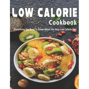 Low Calorie Cookbook: Everything You Need To Know About the Very Low Calorie Diet