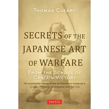 Secrets of the Japanese Art of Warfare: From the School of Certain Victory