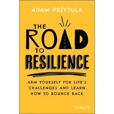 The Road to Resilience: Arm Yourself for Life's Challenges and Learn How to Bounce Back