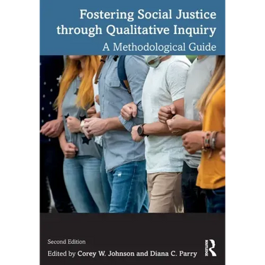 Fostering Social Justice Through Qualitative Inquiry: A Methodological Guide
