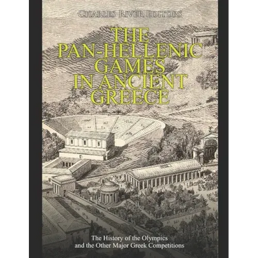 The Pan-Hellenic Games in Ancient Greece: The History of the Olympics and the Other Major Greek Competitions