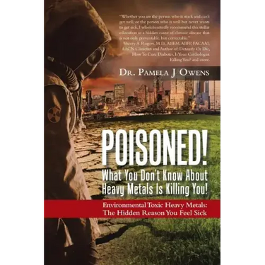 Poisoned! What You Don't Know About Heavy Metals Is Killing You!: Environmental Toxic Heavy Metals: The Hidden Reason You Feel Sick