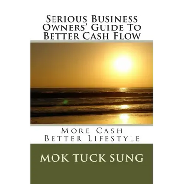 Serious Business Owners' Guide To Better Cash Flow: More Cash Better Lifestyle