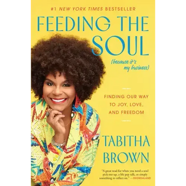 Feeding the Soul (Because It's My Business): Finding Our Way to Joy, Love, and Freedom