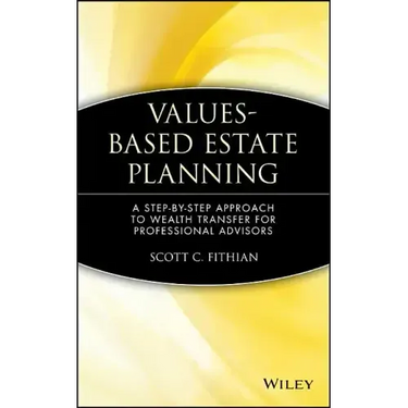 Values-Based Estate Planning: A Step-By-Step Approach to Wealth Transfer for Professional Advisors