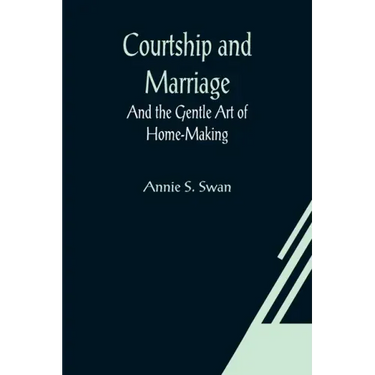 Courtship and Marriage; And the Gentle Art of Home-Making