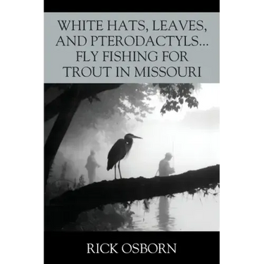 White Hats, Leaves, and Pterodactyls...Fly Fishing for Trout in Missouri