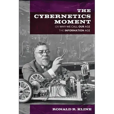 Cybernetics Moment: Or Why We Call Our Age the Information Age