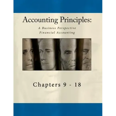 Accounting Principles: A Business Perspective, Financial Accounting Chapters (9 - 18): An Open College Textbook