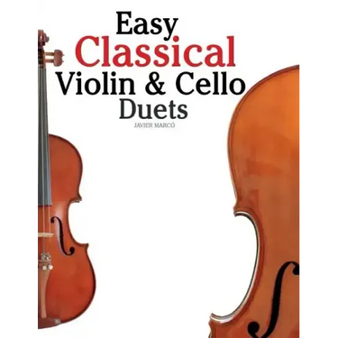 Easy Classical Violin & Cello Duets: Featuring Music of Bach, Mozart, Beethoven, Strauss and Other Composers.