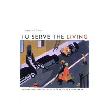 To Serve the Living: Funeral Directors and the African American Way of Death