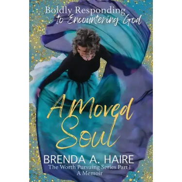A Moved Soul: Boldly Responding to Encountering God (A Memoir)