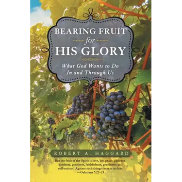 Bearing Fruit for His Glory: What God Wants to Do in and Through Us