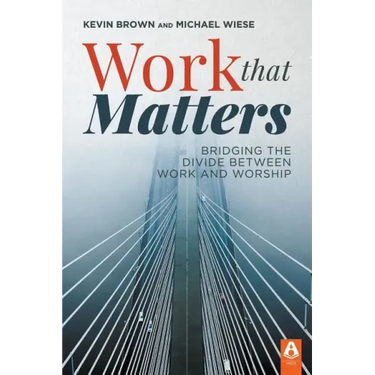 Work That Matters: Bridging the Divide Between Work and Worship