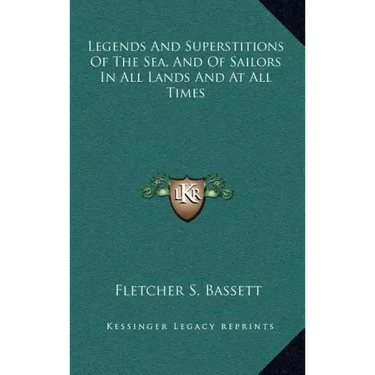 Legends and Superstitions of the Sea, and of Sailors in All Lands and at All Times
