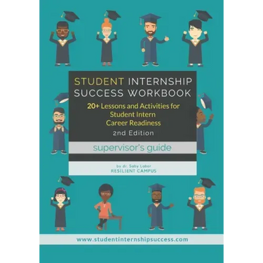 Student Internship Success Workbook (Supervisor's Guide): 20+ Lessons and Activities for Student Intern Career Readiness