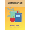 Diverticulitis Diet Book: Master Guide For Diverticulitis: Diverticulitis Low Fibre Diet