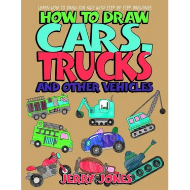 How to Draw Cars, Trucks and Other Vehicles: Learn How to Draw for Kids with Step by Step Drawing