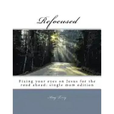 Refocused: Fixing your eyes on Jesus for the road ahead: single mom edition