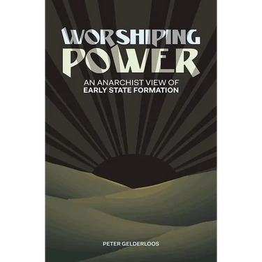 Worshiping Power: An Anarchist View of Early State Formation