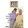 Fit After Fifty: How to Lose Weight, Get Fit, and Stay Fit For Life