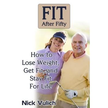Fit After Fifty: How to Lose Weight, Get Fit, and Stay Fit For Life