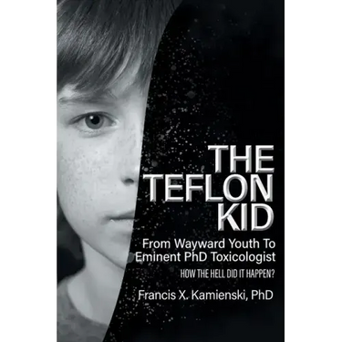 The Teflon Kid: From Wayward Youth To Eminent PhD Toxicologist - How The Hell Did It Happen?
