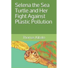 Selena the Sea Turtle and Her Fight Against Plastic Pollution